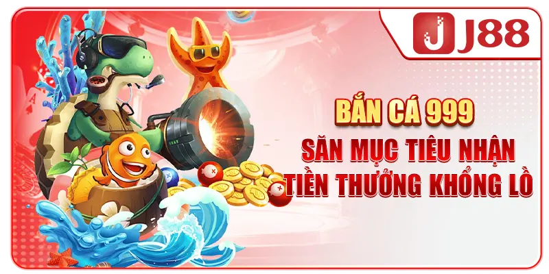 Bắn Cá 999 - Săn Mục Tiêu Nhận Tiền Thưởng Khổng Lồ