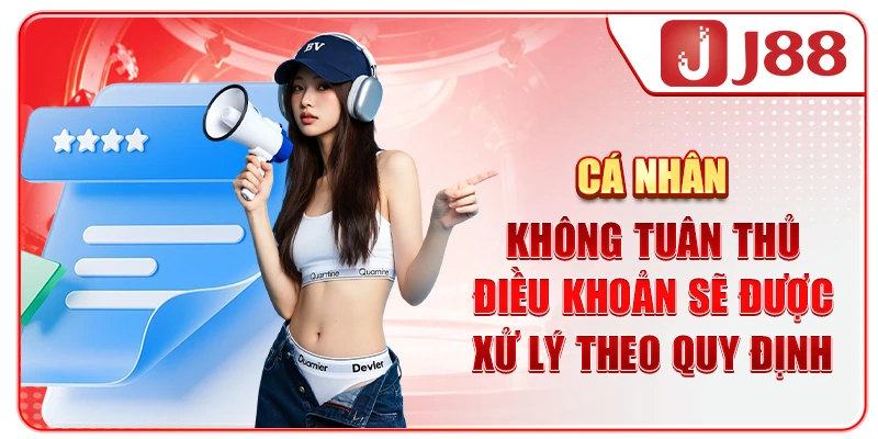 Cá nhân không tuân thủ điều khoản sẽ được xử lý theo quy định
