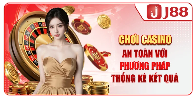 Chơi Casino an toàn với phương pháp thống kê kết quả
