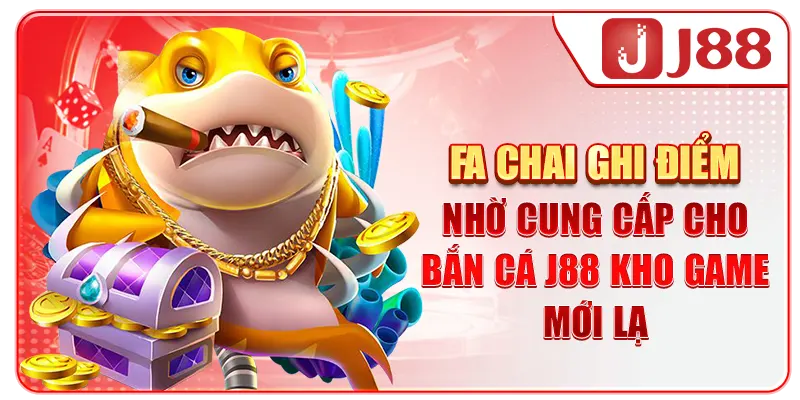 Fa Chai ghi điểm nhờ cung cấp cho bắn cá J88 kho game mới lạ