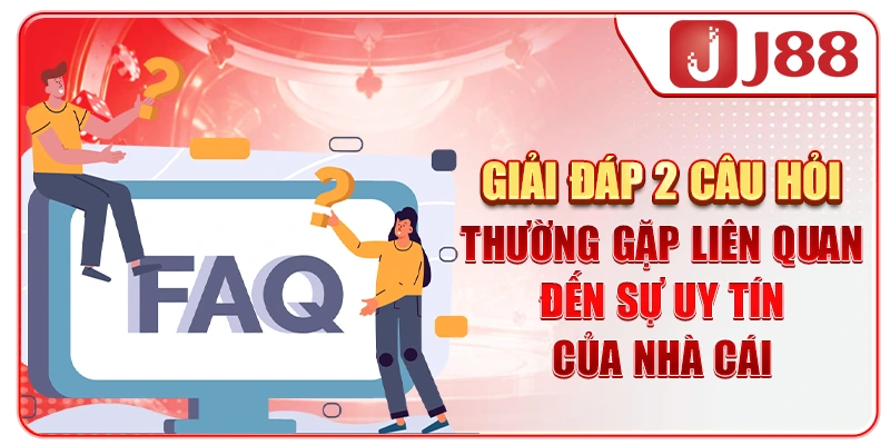 Giải đáp 2 câu hỏi thường gặp liên quan đến sự uy tín của nhà cái