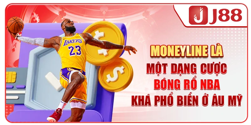 Moneyline là một dạng cược bóng rổ NBA khá phổ biến ở Âu Mỹ