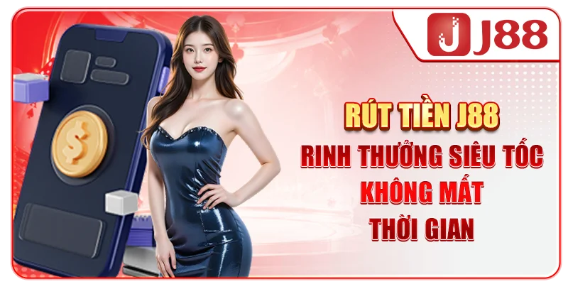 Rút Tiền J88 - Rinh Thưởng Siêu Tốc Không Mất Thời Gian