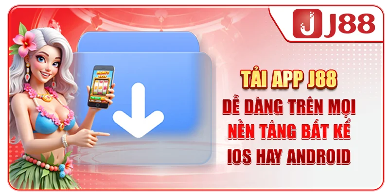 Tải app J88 dễ dàng trên mọi nền tảng bất kể iOS hay Android