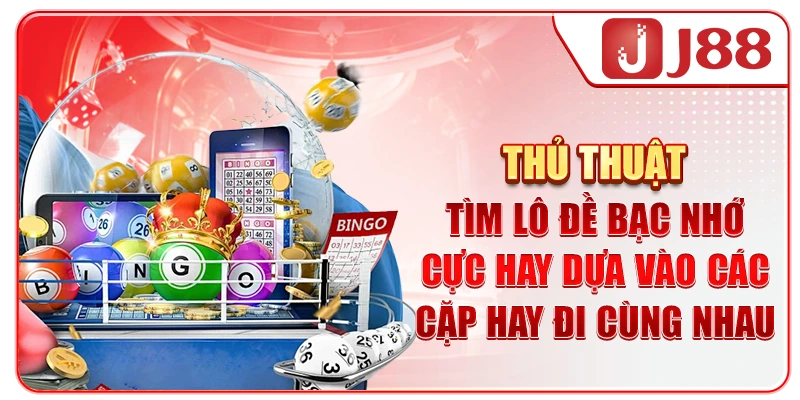 Thủ thuật tìm lô đề bạc nhớ cực hay dựa vào các cặp hay đi cùng nhau