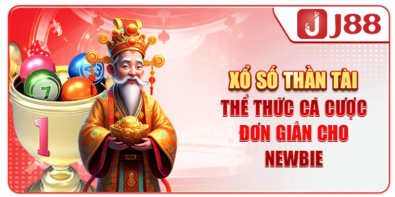 Xổ Số Thần Tài - Thể Thức Cá Cược Đơn Giản Cho Newbie